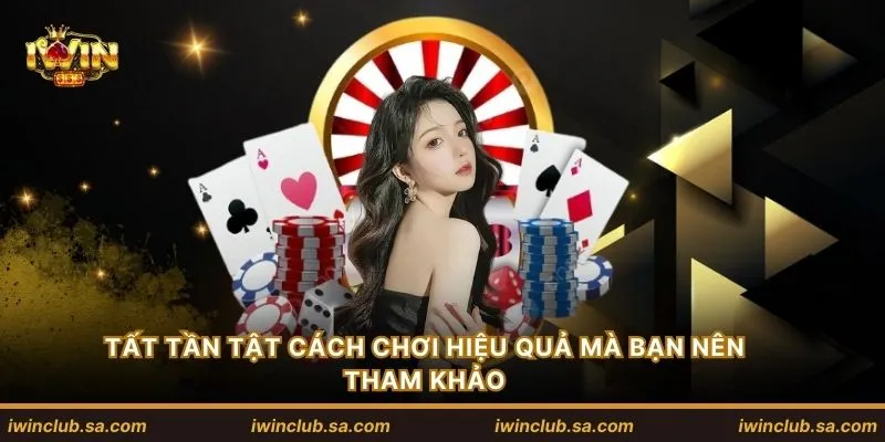Tất tần tật cách chơi hiệu quả mà bạn nên tham khảo