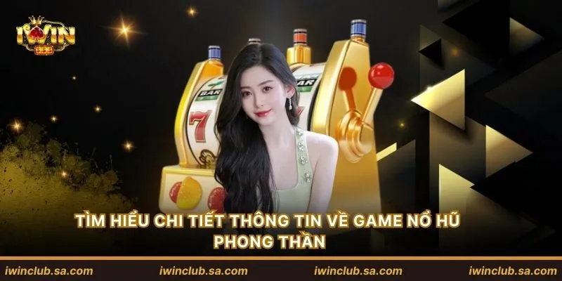 Tìm hiểu chi tiết thông tin về game nổ hũ phong thần