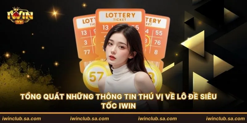 Tổng quát những thông tin thú vị về lô đề siêu tốc IWIN